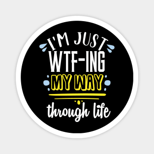 I'm just wtf-ing my way through life.. Magnet